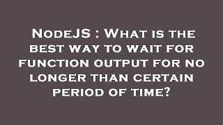 NodeJS : What is the best way to wait for function output for no longer than certain period of time?