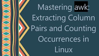 Mastering awk: Extracting Column Pairs and Counting Occurrences in Linux