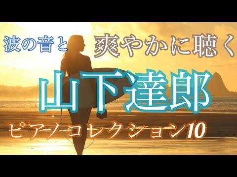 山下達郎　波の音と爽やかに聴く　ピアノコレクション 10