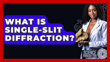 What Is Single-slit Diffraction? - Science Through Time