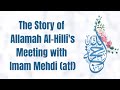 The Story of the meeting between Allamah Hilli and Imam Mehdi (atf) | Sheikh Mohammed Al-Hilli