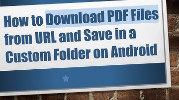 How to Download PDF Files from URL and Save in a Custom Folder on Android