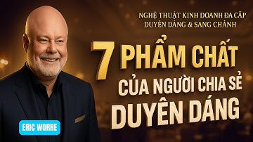 NGHỆ THUẬT KINH DOANH ĐA CẤP P1.20 - 7 PHẨM CHẤT CỦA NGƯỜI CHIA SẺ DUYÊN DÁNG
