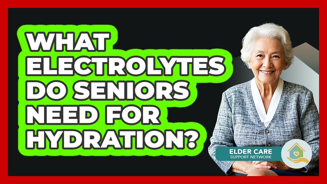 What Electrolytes Do Seniors Need For Hydration? - Elder Care Support Network