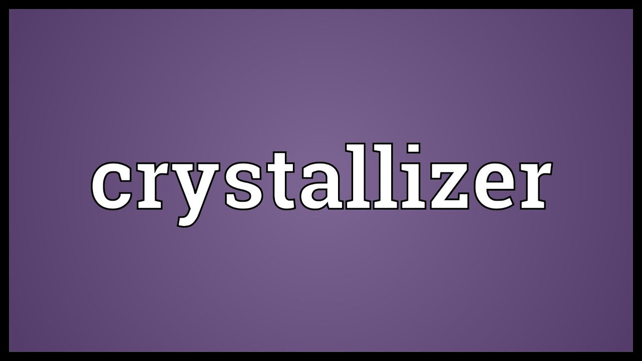Crystallizer Meaning