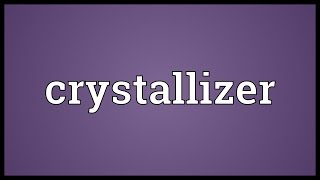 Crystallizer Meaning