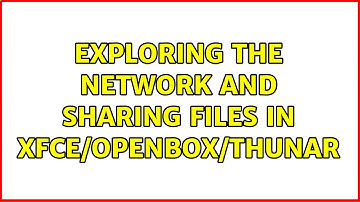 Exploring the Network and sharing files in XFCE/OpenBox/Thunar (2 Solutions!!)