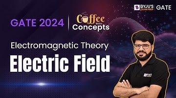 Electric Field | Electromagnetic Theory for GATE 2024 | BYJU’S GATE