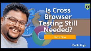 Is Cross Browser Testing Still Needed when Testing Software?