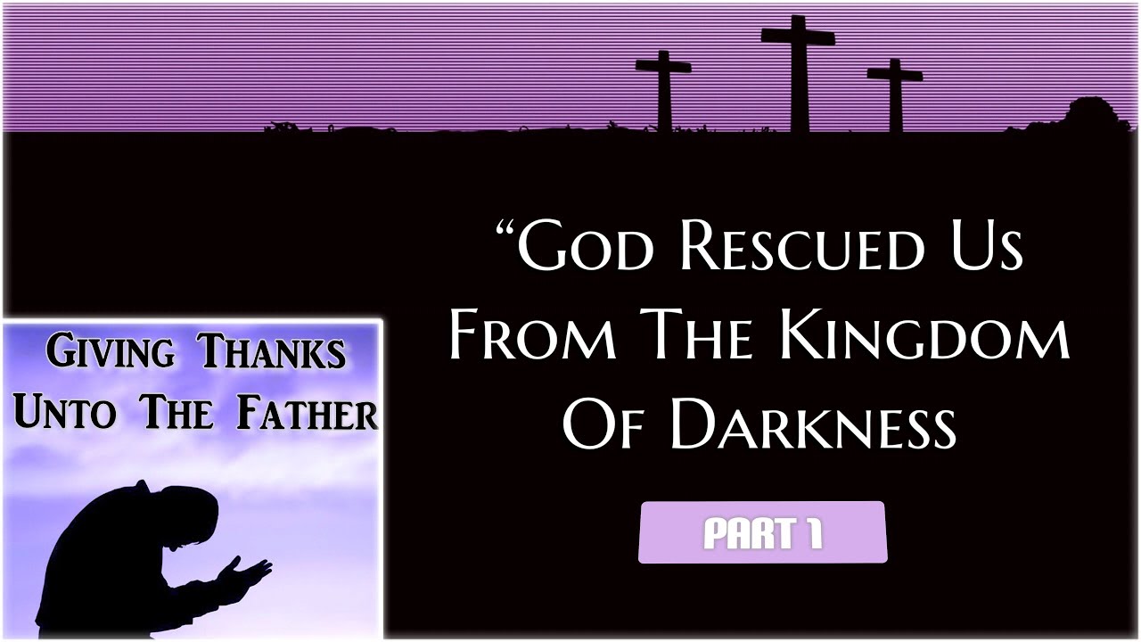 God Rescued Us From The Kingdom Of Darkness (Pt.1)