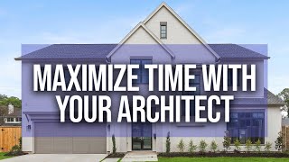 HOW TO Maximize Your time with your ARCHITECT