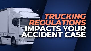 How Can Trucking Regulations Impact My Accident Case?