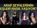 ARAP ŞEYHLERİNİN EŞLERİ NASIL YAŞIYOR?