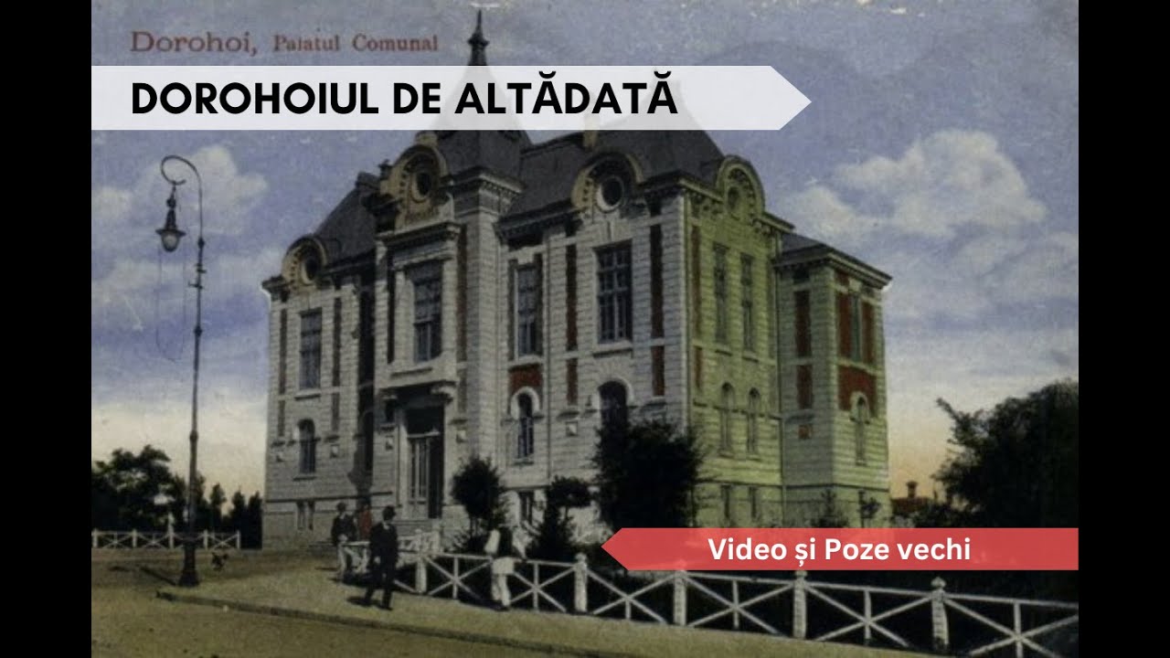 Dorohoiul vechi, de altădată / The Old Dorohoi of Yesteryear