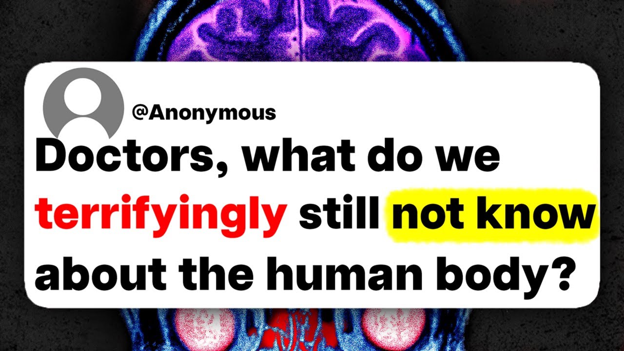 Doctors, what do we terrifyingly still not know about the human body?