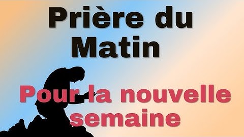 Prière du Matin : Prière pour la nouvelle semaine