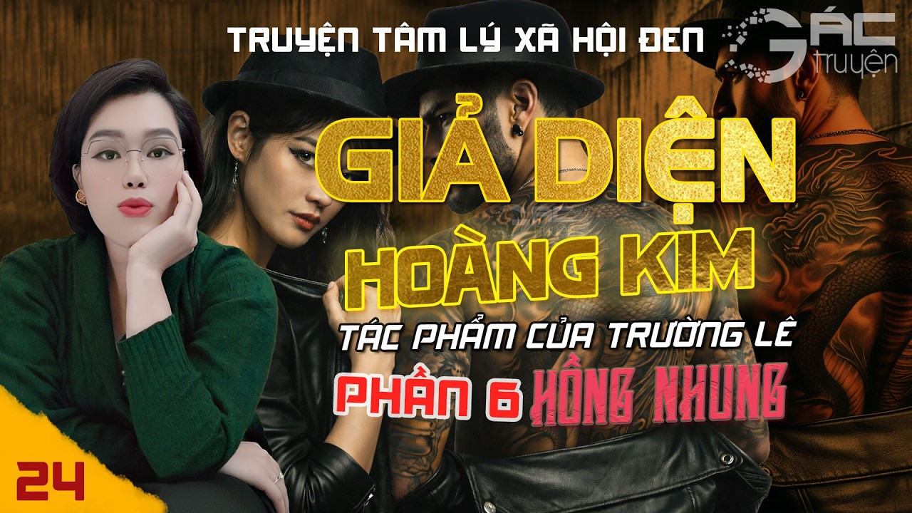 GIẢ DIỆN HOÀNG KIM - PHẦN 6 - [TẬP 24] - TRUYỆN TÂM LÝ XÃ HỘI ĐEN MỚI NHẤT