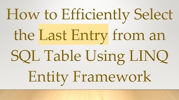 How to Efficiently Select the Last Entry from an SQL Table Using LINQ Entity Framework