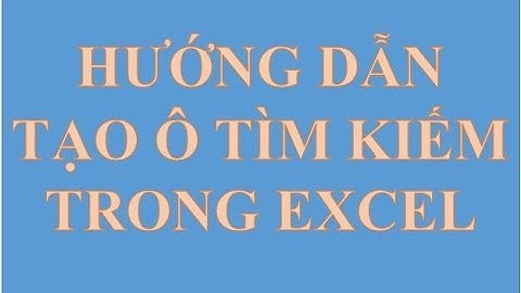 Hướng dẫn Tạo ô tìm kiếm trong Excel 2007, 2010, 2013, 2016