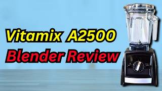 Vitamix A2500 Ascent Series Blender Review: Worth Buying in 2025