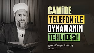 Camide Telefon ile Oynamanın Tehlikesi! - İsmail Hünerlice Hocaefendi