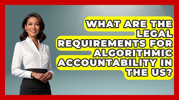 What Are the Legal Requirements for Algorithmic Accountability in the US?