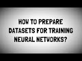Preparing Datasets for Training Neural Networks