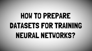 Preparing Datasets for Training Neural Networks