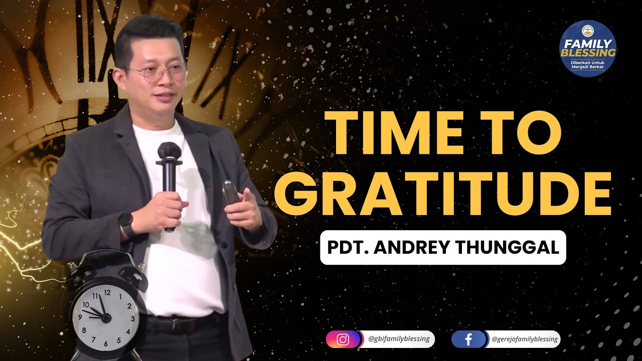 TIME TO GRATITUDE | PDT. ANDREY THUNGGAL | REKAMAN KOTBAH GBI FAMILY BLESSING