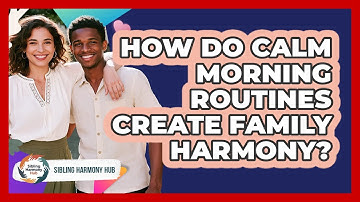 How Do Calm Morning Routines Create Family Harmony? - Sibling Harmony Hub