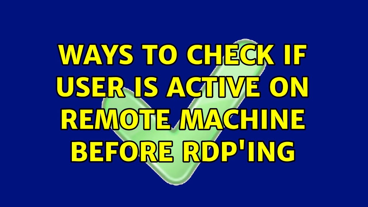 Ways to check if user is active on remote machine before RDP'ing (6