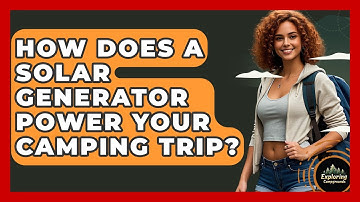 How Does A Solar Generator Power Your Camping Trip? - Exploring Campgrounds