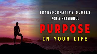 Transformative Quotes For A Meaningful Purpose In Your Life