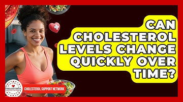 Can Cholesterol Levels Change Quickly Over Time? - Cholesterol Support Network