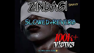 zindagi( shavy vik) slowed N reverb) slowed have song