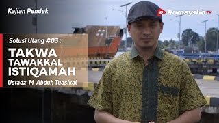Solusi Utang (03) : Takwa, Tawakkal dan Istiqamah - Ustadz M Abduh Tuasikal