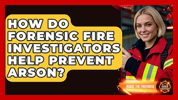 How Do Forensic Fire Investigators Help Prevent Arson? - Inside the Firehouse