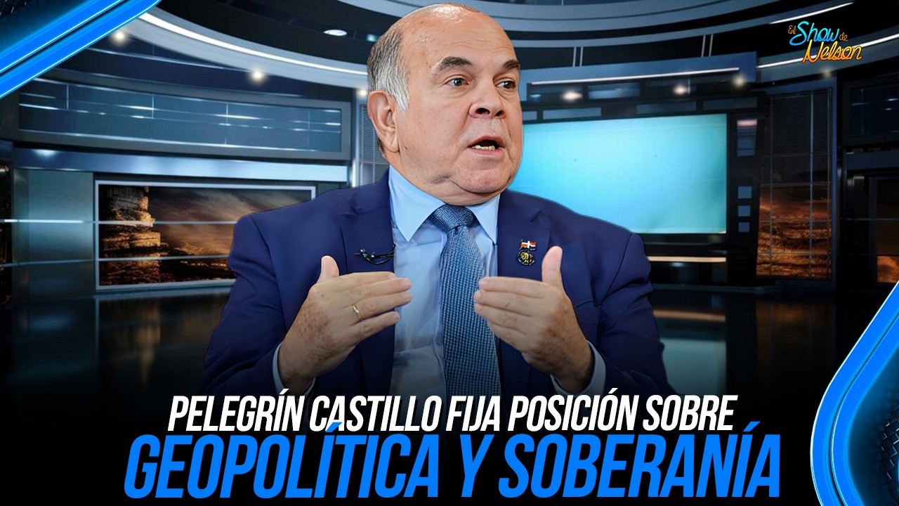 PELEGRÍN CASTILLO FIJA POSICIÓN SOBRE GEOPOLÍTICA Y SOBERANÍA | SHOW DE NELSON