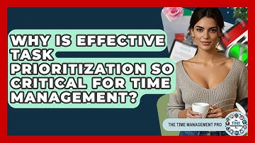 Why Is Effective Task Prioritization So Critical For Time Management? - The Time Management Pro