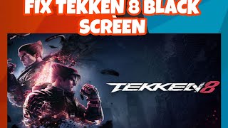 FIX TEKKEN 8 BLACK SCREEN ERROR