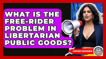 What Is The Free-rider Problem In Libertarian Public Goods? - Learn About Libertarianism