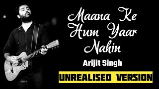 Arijit Singh :-Maana Ke Hum Yaar Nahin -Unrealised Version #MithilaPremi