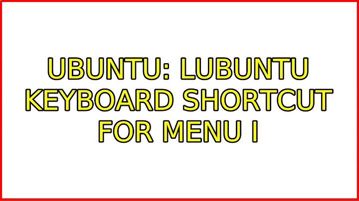 Ubuntu: Lubuntu keyboard shortcut for menu (3 Solutions!!)