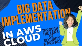 Big Data Implementation in AWS Cloud through the lens of Security and Privacy