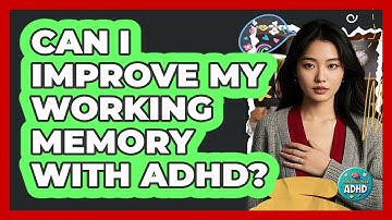 Can I Improve My Working Memory With ADHD? - Managing Your ADHD
