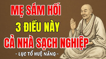 LỤC TỔ HUỆ NĂNG - mẹ chỉ sám hối 3 điều này mỗi ngày, cả họ sạch nghiệp, con cái hưởng phước cả đời