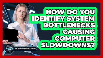 How Do You Identify System Bottlenecks Causing Computer Slowdowns? - All About Operating Systems
