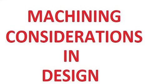 Design Considerations for Machining (Machined Parts)