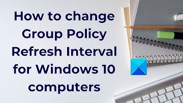 How to change Group Policy Refresh Interval for Windows 10 computers