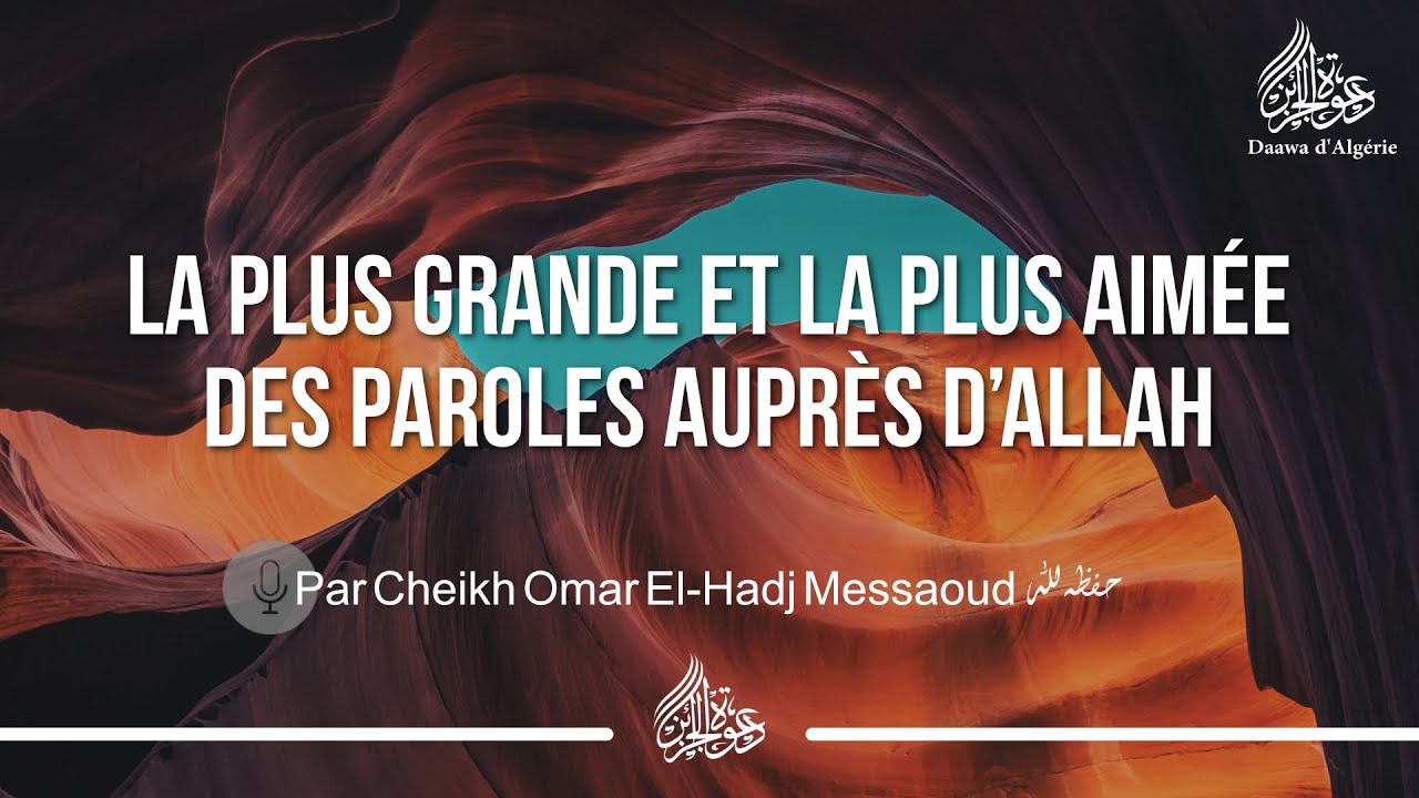 LA PLUS GRANDE ET LA PLUS AIMÉE DES PAROLES AUPRÈS D’ALLAH - Cheikh Omar El Hadj Messaoud